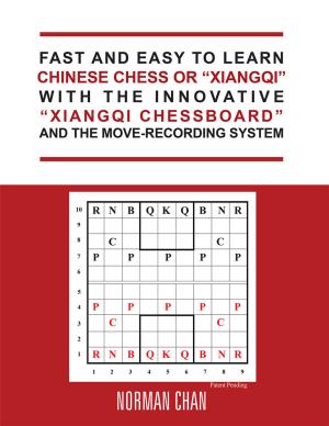 Cover of the book Fast and Easy to Learn Chinese Chess or “Xiangqi” with the Innovative “Xiangqi Chessboard” and the Move-Recording System by Sean Maddox