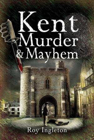 Cover of the book Kent Murder and Mayhem by Anthony  Burton