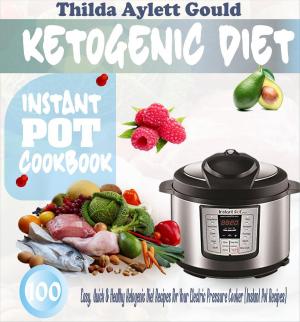 Cover of the book Ketogenic Diet Instant Pot Cookbook: 100 Easy, Quick & Healthy Ketogenic Diet Recipes For Your Electric Pressure Cooker (Instant Pot Recipes) by Leela Punyaratabandhu