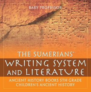 bigCover of the book The Sumerians' Writing System and Literature - Ancient History Books 5th Grade | Children's Ancient History by 