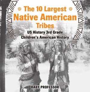 Book cover of The 10 Largest Native American Tribes - US History 3rd Grade | Children's American History