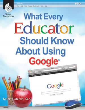 Cover of the book What Every Educator Should Know About Using GoogleTM by Stephanie Paris