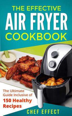 bigCover of the book The Effective Air Fryer Cookbook: The Ultimate Guide Inclusive of 150 Healthy Recipes by 