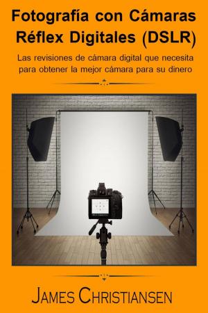 Cover of the book Fotografía Réflex Digital (DSLR): Los análisis de cámaras digitales que necesitas para obtener la mejor cámara por tu dinero by Gore Alex, Cayko Lance