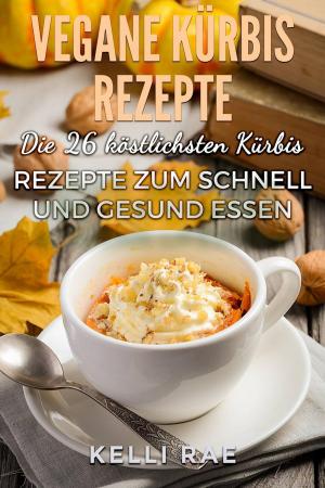 bigCover of the book Vegane Kürbis Rezepte: Die 26 köstlichsten Kürbis Rezepte zum schnell und gesund Essen by 