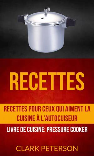 Cover of the book Recettes: Recettes pour ceux qui aiment la cuisine à l'autocuiseur (Livre De Cuisine: Pressure Cooker) by Chrissy Teigen, Adeena Sussman