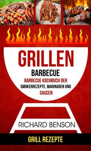 Cover of the book Grillen: Barbecue: Barbecue Kochbuch der Smokerrezepte, Marinaden und Saucen (Grill Rezepte) by W.G. Davis