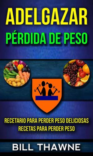 Cover of the book Adelgazar: Pérdida de Peso: Recetario para Perder Peso Deliciosas Recetas para Perder Peso by Jay Nixon