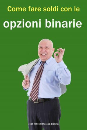 Cover of the book Come fare soldi con le opzioni binarie by Bernard Levine