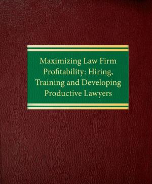 Cover of the book Maximizing Law Firm Profitability: Hiring, Training and Developing Productive Lawyers by Charlene Brownlee, Blaze D. Waleski, Daria Spieler