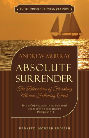 Cover of the book Absolute Surrender: The Blessedness of Forsaking All and Following Christ by Lareau Lindquist, Evie Lindquist, Joe Musser