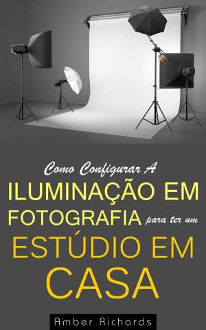 Cover of the book Como configurar a iluminação em fotografia para ter um estúdio em casa by Erica Stevens