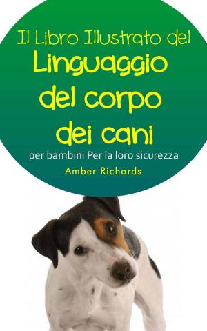 Cover of the book Il libro illustrato del linguaggio del corpo dei cani per bambini - Per la loro sicurezza by Bernard Levine
