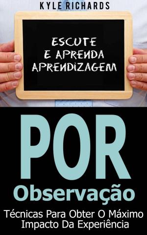 Cover of the book Aprendizagem por Observação - Técnicas para Obter o Máximo Impacto da Experiência by Tony Samara