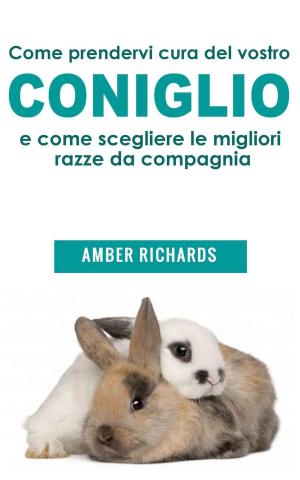 Cover of the book Come prendervi cura del vostro coniglio e come scegliere le migliori razze da compagnia by Eba Martín Muñoz