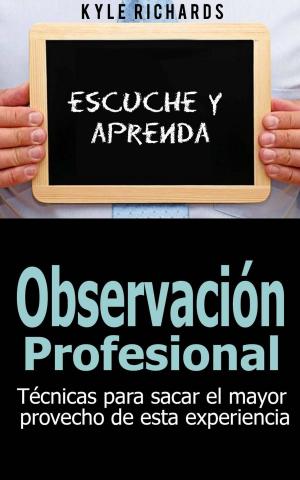 Cover of the book Observación profesional: Técnicas para sacar el mayor provecho de esta experiencia by Katrina Kahler