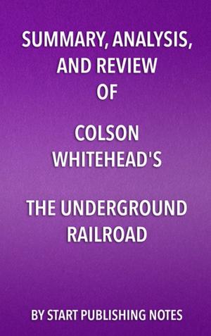 Book cover of Summary, Analysis, and Review of Colson Whitehead's The Underground Railroad