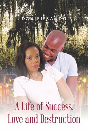 Cover of the book A Life of Success, Love and Destruction by LeRoy French