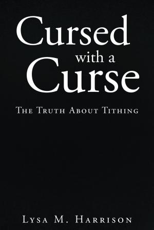 Cover of the book Cursed With A Curse; The Truth About Tithing by Wendy C. Hamblin