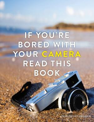 Cover of the book If You're Bored With Your Camera Read This Book by Louise Keet