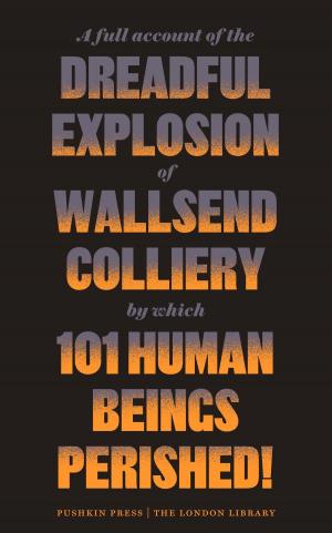 Cover of the book A Full Account of the Dreadful Explosion of Wallsend Colliery by which 101 Human Beings Perished! by Tonke Dragt