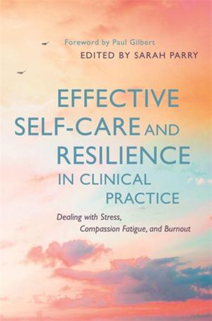 Cover of the book Effective Self-Care and Resilience in Clinical Practice by Jon Glasby, Martin C. Calder, Kerry Baker, Karen Broadhurst, Jennie Fleming, Thilo Boeck, Georgia Barnett, Andrew Pithouse, Amanda Robinson, Sue Peckover, Gillian Kelly, Rosemary Littlechild, Tony Maden, Ruth Mann, Chris Hall, Sue White, David Wastell, Jason Wood, Mike Titterton