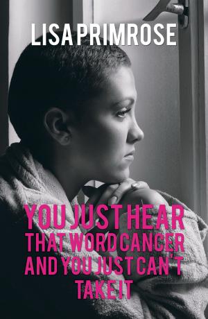Cover of the book You Just Hear That Word Cancer and You Just Can't Take It by John Jeffery