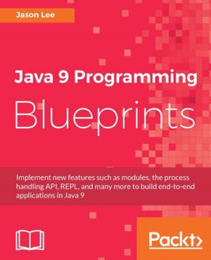 Cover of the book Java 9 Programming Blueprints by Francesco Malatesta