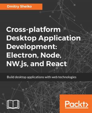 Cover of the book Cross-platform Desktop Application Development: Electron, Node, NW.js, and React by Sumit Gupta