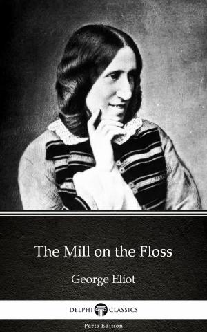 Cover of the book The Mill on the Floss by George Eliot - Delphi Classics (Illustrated) by Charles Dickens