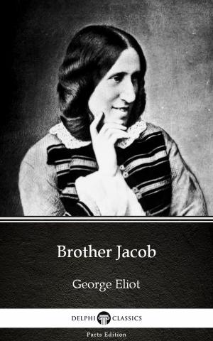 Cover of the book Brother Jacob by George Eliot - Delphi Classics (Illustrated) by Falco Tarassaco