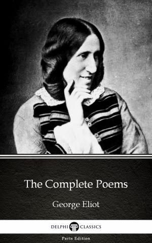 Book cover of The Complete Poems by George Eliot - Delphi Classics (Illustrated)