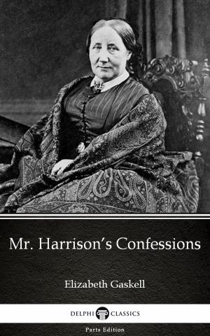 Cover of the book Mr. Harrison’s Confessions by Elizabeth Gaskell - Delphi Classics (Illustrated) by TruthBeTold Ministry