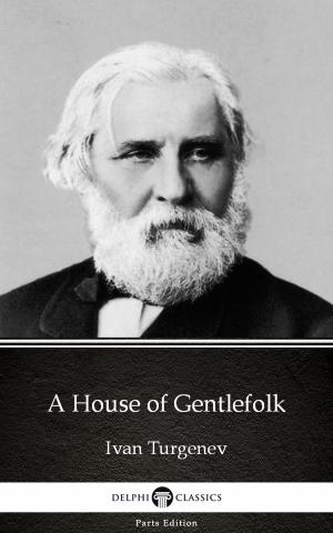 Cover of the book A House of Gentlefolk by Ivan Turgenev - Delphi Classics (Illustrated) by Tóth Krisztina