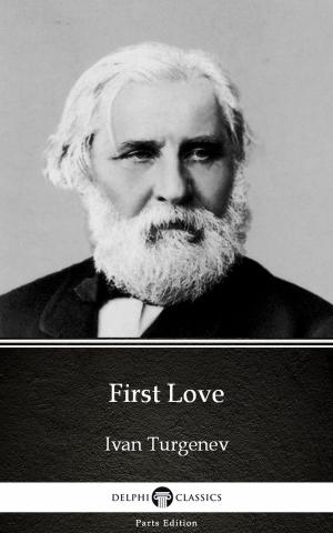 Book cover of First Love by Ivan Turgenev - Delphi Classics (Illustrated)