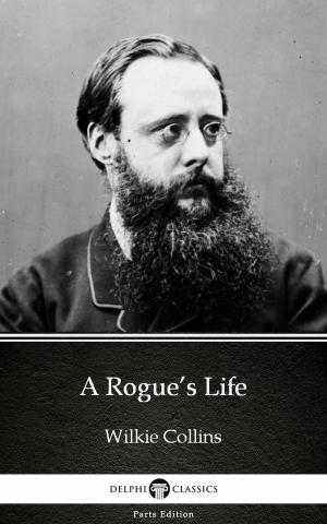 Book cover of A Rogue’s Life by Wilkie Collins - Delphi Classics (Illustrated)