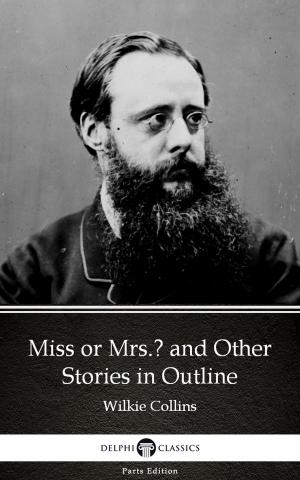 Book cover of Miss or Mrs. and Other Stories in Outline by Wilkie Collins - Delphi Classics (Illustrated)