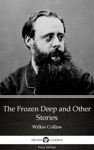 Book cover of The Frozen Deep and Other Stories by Wilkie Collins - Delphi Classics (Illustrated)