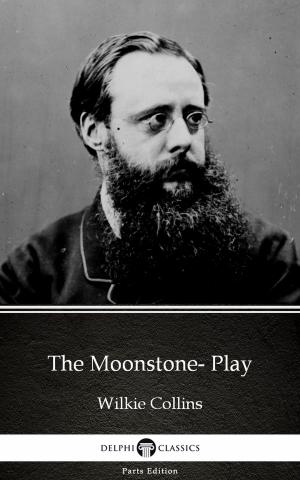 Cover of the book The Moonstone- Play by Wilkie Collins - Delphi Classics (Illustrated) by Muham Sakura Dragon