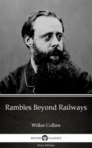 Book cover of Rambles Beyond Railways by Wilkie Collins - Delphi Classics (Illustrated)