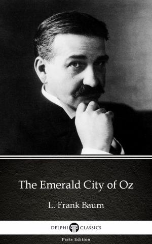 Cover of the book The Emerald City of Oz by L. Frank Baum - Delphi Classics (Illustrated) by Lafcadio Hearn