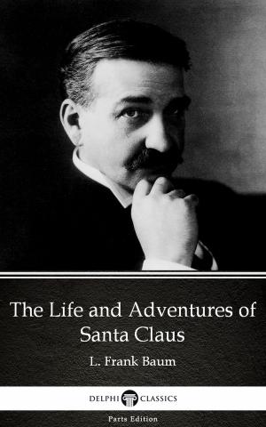 Book cover of The Life and Adventures of Santa Claus by L. Frank Baum - Delphi Classics (Illustrated)