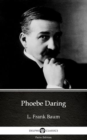 Cover of the book Phoebe Daring by L. Frank Baum - Delphi Classics (Illustrated) by Joseph Conrad