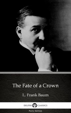 Book cover of The Fate of a Crown by L. Frank Baum - Delphi Classics (Illustrated)