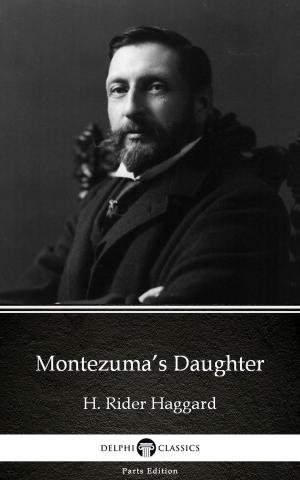 Book cover of Montezuma’s Daughter by H. Rider Haggard - Delphi Classics (Illustrated)