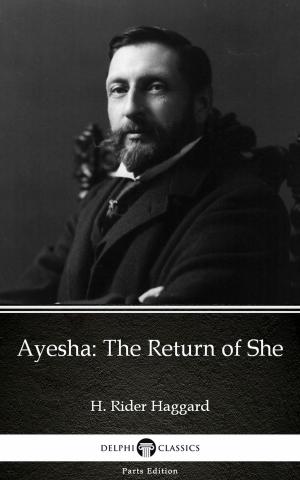 Book cover of Ayesha The Return of She by H. Rider Haggard - Delphi Classics (Illustrated)