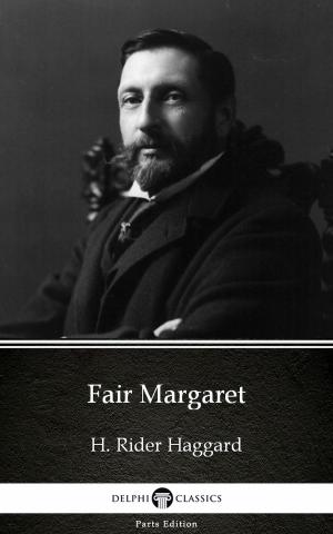 Cover of the book Fair Margaret by H. Rider Haggard - Delphi Classics (Illustrated) by Elizabeth von Arnim