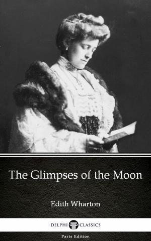 Book cover of The Glimpses of the Moon by Edith Wharton - Delphi Classics (Illustrated)