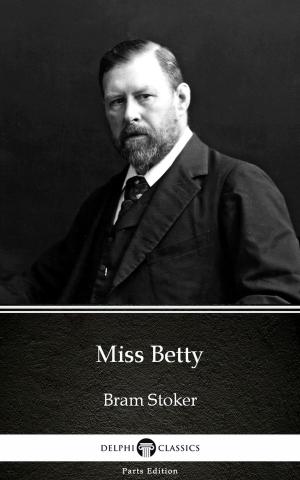 Book cover of Miss Betty by Bram Stoker - Delphi Classics (Illustrated)