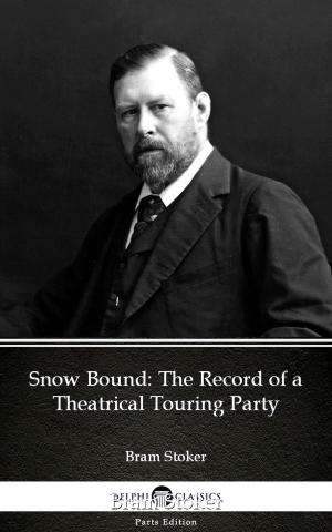 Book cover of Snow Bound The Record of a Theatrical Touring Party by Bram Stoker - Delphi Classics (Illustrated)